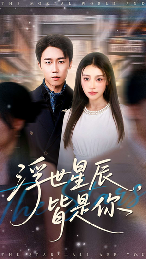 短剧《浮世星辰皆是你》93集短剧高清无删减全集观看