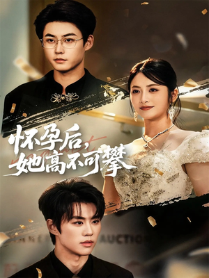 怀孕后她高不可攀（60集）热播短剧抢先看