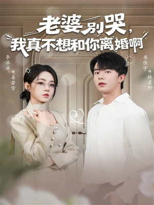 老婆别哭，我真不想和你离婚啊（60集）太好看了强烈推荐短剧