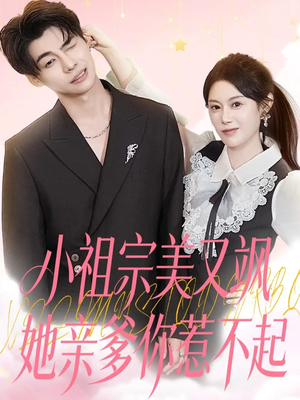 小祖宗美又飒她亲爹你惹不起（80集）热门精彩短剧持续更新中