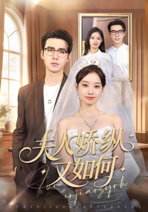 夫人骄纵又如何（72集）好看又上头的短剧一起来追剧吧