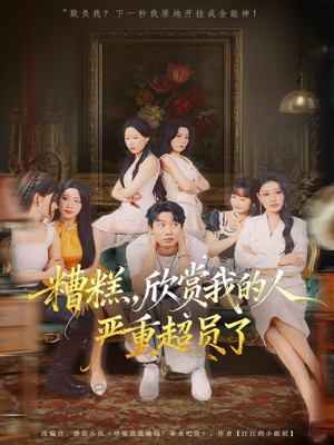 糟糕，欣赏我的人严重超员了（70集）短剧全剧终限免畅刷