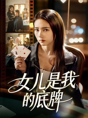 女儿是我的底牌（60集）短剧热播抢先看