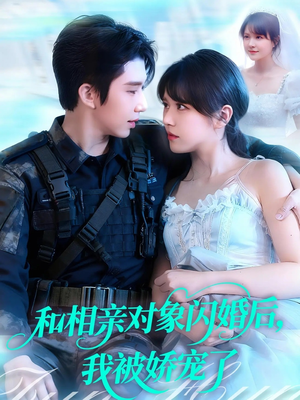 和相亲对象闪婚后，我被娇宠了（101集）好看的短剧抢先看