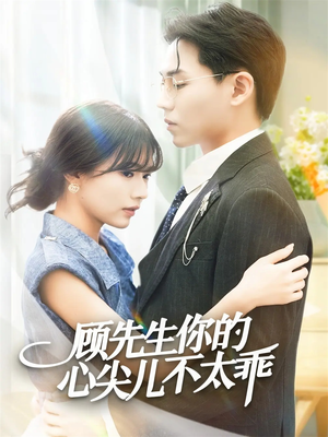 顾先生你的心尖儿不太乖（60集）红果短剧看全集