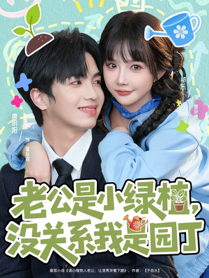 老公是小绿植，没关系我是园丁（57集）这部短剧我爱了推荐