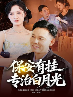 保安有挂专治白月光（80集）好看短剧来袭抢先看