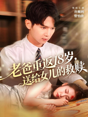 老爸重返18岁，送给女儿的救赎（80集）又发现一个超好看的短剧