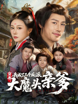 穿书，我成了三个反派大魔头亲爹（96集）最新火爆短剧来袭