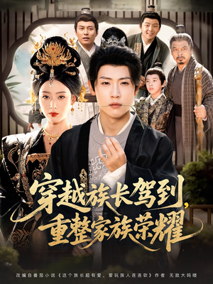 穿越族长驾到重整家族荣耀（64集）超精彩热门短剧推荐
