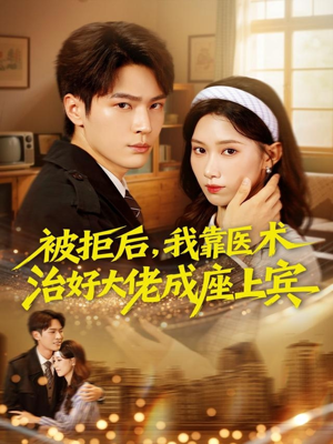 被拒后，我靠医术治好大佬成座上宾（79集）最新火爆短剧来袭