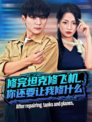 短剧《修完坦克修飞机，你还要让我修什么》80集短剧高清流畅在线观看