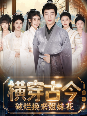 短剧《横穿古今：破烂换来姐妹花》80集短剧全集在线畅享观看