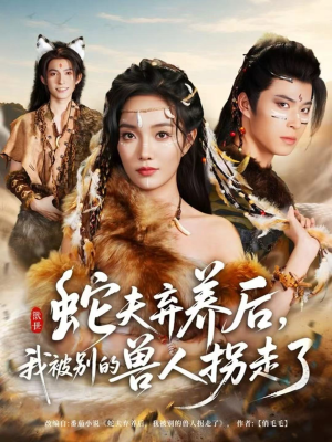 短剧《蛇夫弃养后，我被别的兽人拐走了》60集短剧1080P高清在线看全集