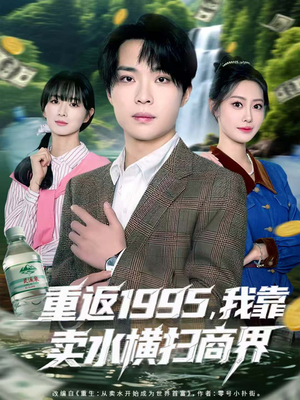 短剧《重返1995，我靠卖水横扫商界》80集短剧在线看全剧不卡顿