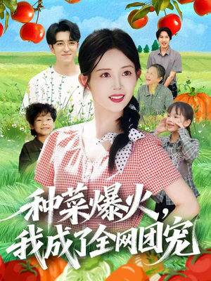种菜爆火，我成了全网团宠（65集）超好看古装短剧