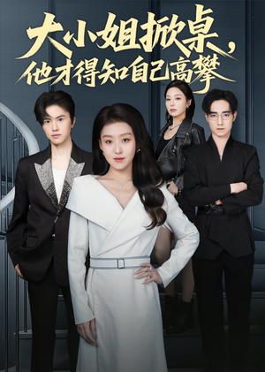 短剧《大小姐掀桌，他才得知自己高攀》72集短剧在线追全集看到爽