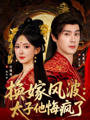换嫁风波：太子他悔疯了（60集）短剧小说在线看