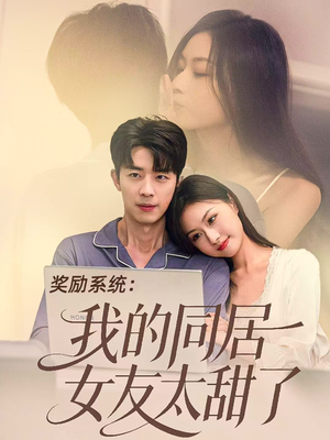 短剧《奖励系统：我的同居女友太甜了》80集短剧高清完整版免费观看
