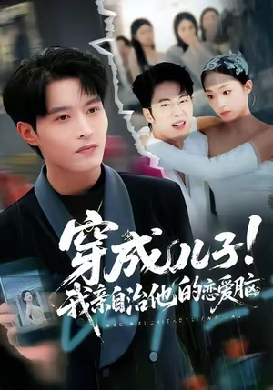 短剧《穿成儿子！我亲自治他的恋爱脑》65集短剧高清在线免费追剧