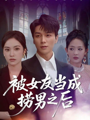 被女友当成捞男之后（60集）好看的短剧又来了抢先看