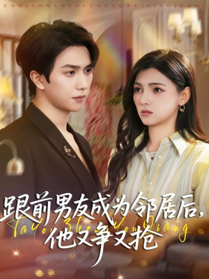短剧《跟前男友成为邻居后，他又争又抢》77集短剧完整版高清免费看