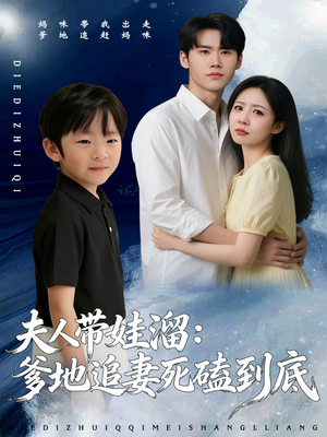 夫人带娃溜爹地追妻死磕到底（56集）好看又上头的热播短剧推荐