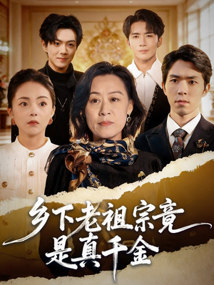 短剧《乡下老祖宗竟是真千金》70集短剧高清免费全集速看