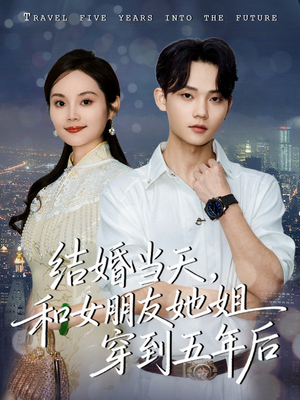 短剧《结婚当天，和女朋友她姐穿到五年后》80集短剧高清画质免费畅享全集