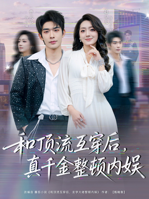 短剧《和顶流互穿后，真千金整顿内娱》80集短剧1080P超清在线畅看