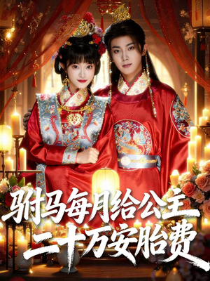 驸马每月给公主二十万安胎费（80集）火爆短剧精彩片段