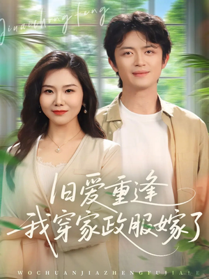 短剧《旧爱重逢我穿家政服嫁了》58集短剧在线解锁全集免费追