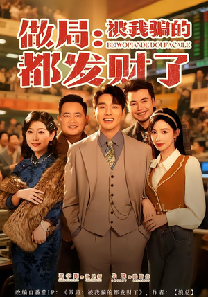 做局：被我骗的都发财了（80集）最新火爆短剧来袭