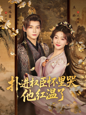 短剧《扑进权臣怀里哭，他红温了》83集短剧在线畅享全集