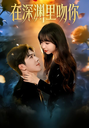 在深渊里吻你（78集）精彩的网络短剧
