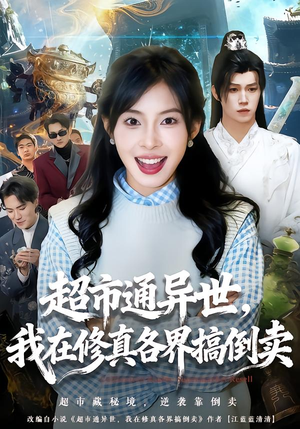 超市通异世，我在修真各界搞倒卖（80集）热门短剧又来了