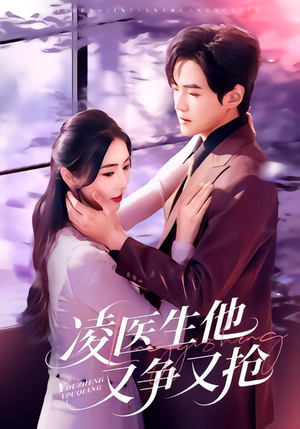 短剧《凌医生他又争又抢》60集短剧全集在线免费追