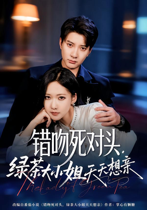 短剧《错吻死对头，绿茶大小姐天天想亲》60集短剧高清全集一键观看