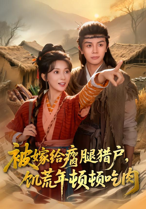 短剧《被嫁给瘸腿猎户，饥荒年顿顿吃肉》80集短剧全集免费在线看