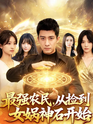 最强农民，从捡到女娲神石开始（80集）好看短剧追不停