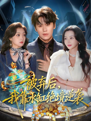 短剧《被弃后，我靠水缸绝境逆袭》78集短剧全集免费在线播放