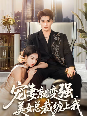 短剧《宠妻就变强，美女总裁缠上我》75集短剧在线解锁全集观看