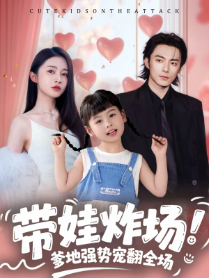 短剧《带娃炸场：爹地强势宠翻全场》59集短剧全集在线免费畅看