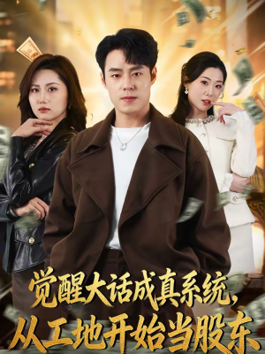 觉醒大话成真系统，从工地开始当股东（80集）短剧全集更精彩