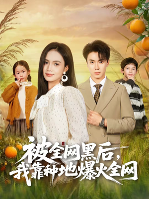 被全网黑后，我靠种地爆火全网（60集）全集免费观看西瓜短剧