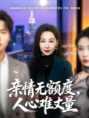 短剧《亲情无额度，人心难丈量》55集短剧1080P超清免费畅看