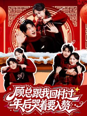 顾总跟我回村过年后哭着要入赘（60集）全剧短剧看到大结局