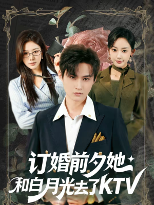 短剧《订婚前夕她和白月光去了 KTV》80集短剧完整版免费畅享
