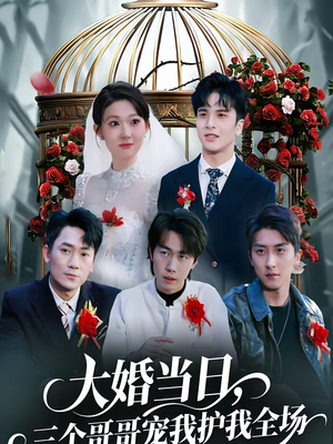 短剧《大婚当日，三个哥哥宠我护我全场》74集短剧1080P超清免费看