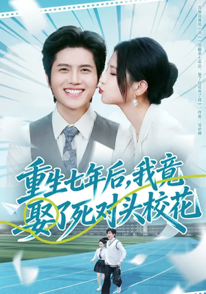 短剧《重生七年后，我竟娶了死对头校花》80集短剧高清完整版免费看